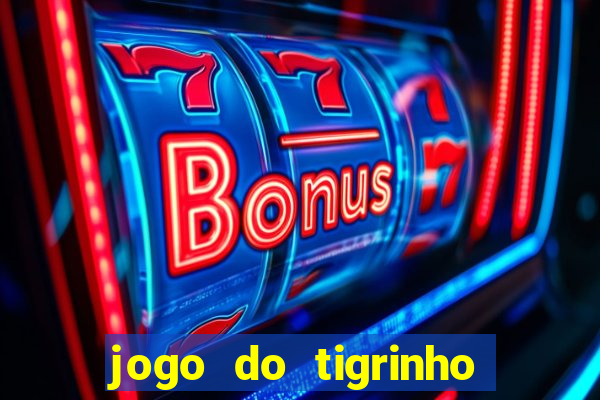 jogo do tigrinho que ganha dinheiro no cadastro